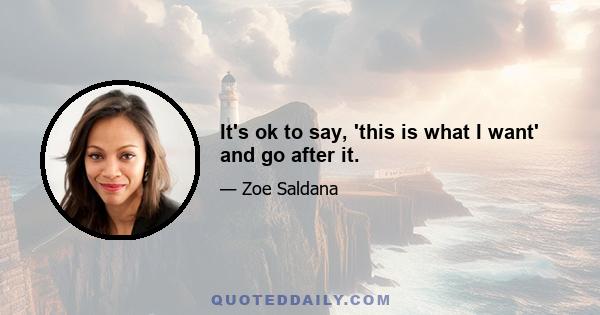 It's ok to say, 'this is what I want' and go after it.