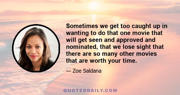 Sometimes we get too caught up in wanting to do that one movie that will get seen and approved and nominated, that we lose sight that there are so many other movies that are worth your time.