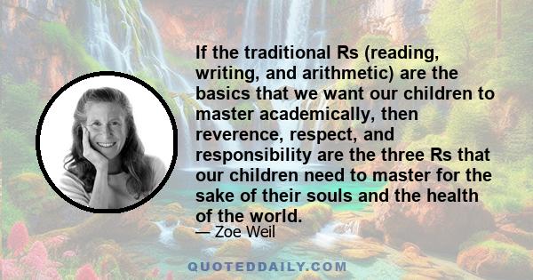 If the traditional Rs (reading, writing, and arithmetic) are the basics that we want our children to master academically, then reverence, respect, and responsibility are the three Rs that our children need to master for 