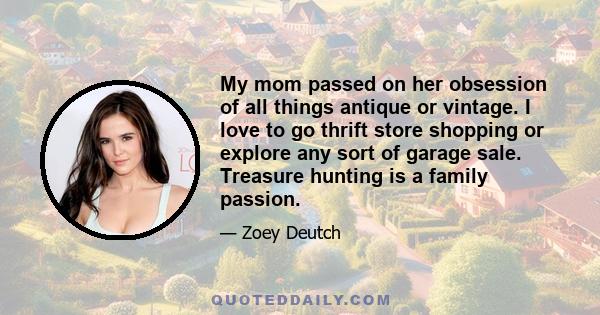 My mom passed on her obsession of all things antique or vintage. I love to go thrift store shopping or explore any sort of garage sale. Treasure hunting is a family passion.