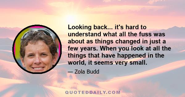 Looking back... it's hard to understand what all the fuss was about as things changed in just a few years. When you look at all the things that have happened in the world, it seems very small.