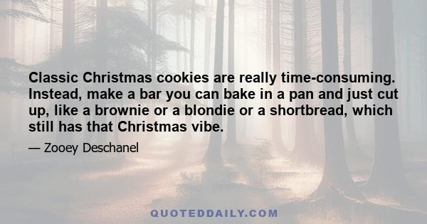 Classic Christmas cookies are really time-consuming. Instead, make a bar you can bake in a pan and just cut up, like a brownie or a blondie or a shortbread, which still has that Christmas vibe.