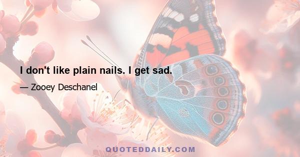 I don't like plain nails. I get sad.