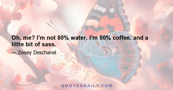 Oh, me? I'm not 80% water. I'm 80% coffee, and a little bit of sass.