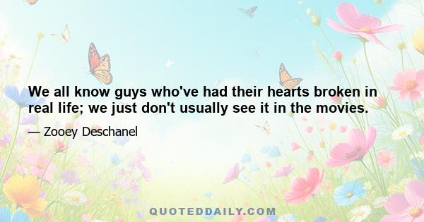 We all know guys who've had their hearts broken in real life; we just don't usually see it in the movies.