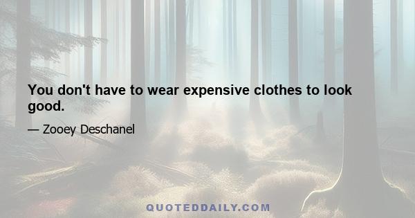 You don't have to wear expensive clothes to look good.