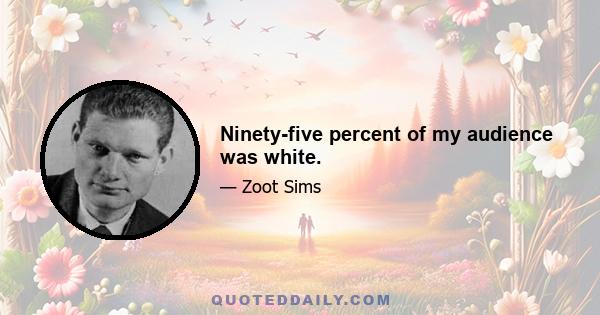 Ninety-five percent of my audience was white.