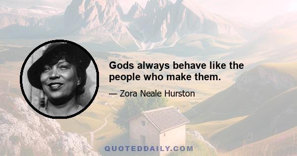 Gods always behave like the people who make them.