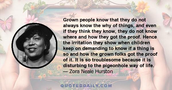 Grown people know that they do not always know the why of things, and even if they think they know, they do not know where and how they got the proof. Hence the irritation they show when children keep on demanding to