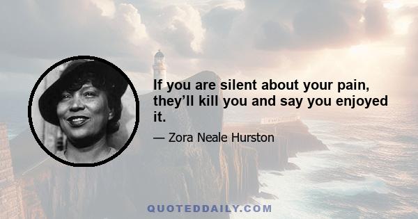 If you are silent about your pain, they’ll kill you and say you enjoyed it.