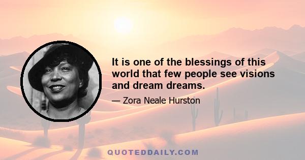 It is one of the blessings of this world that few people see visions and dream dreams.