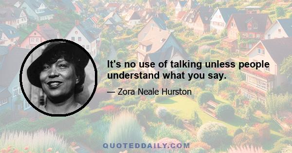 It's no use of talking unless people understand what you say.