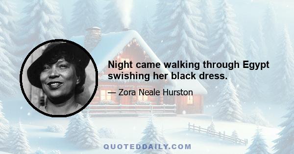 Night came walking through Egypt swishing her black dress.