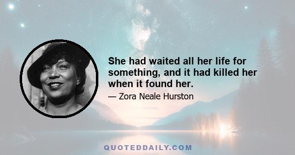 She had waited all her life for something, and it had killed her when it found her.