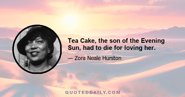 Tea Cake, the son of the Evening Sun, had to die for loving her.