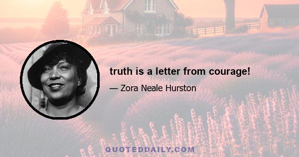 truth is a letter from courage!