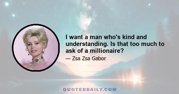 I want a man who's kind and understanding. Is that too much to ask of a millionaire?