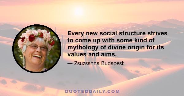 Every new social structure strives to come up with some kind of mythology of divine origin for its values and aims.