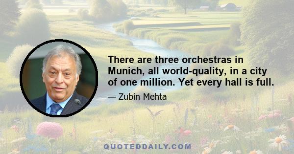 There are three orchestras in Munich, all world-quality, in a city of one million. Yet every hall is full.