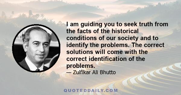 I am guiding you to seek truth from the facts of the historical conditions of our society and to identify the problems. The correct solutions will come with the correct identification of the problems.