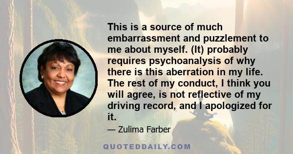 This is a source of much embarrassment and puzzlement to me about myself. (It) probably requires psychoanalysis of why there is this aberration in my life. The rest of my conduct, I think you will agree, is not