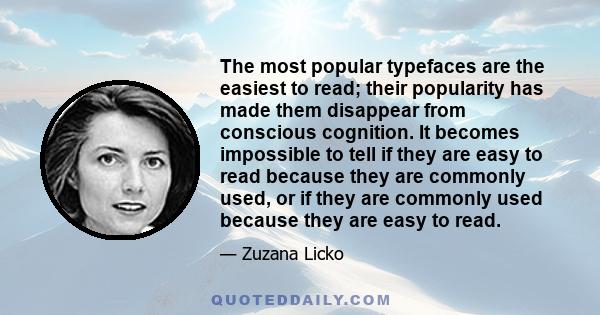 The most popular typefaces are the easiest to read; their popularity has made them disappear from conscious cognition. It becomes impossible to tell if they are easy to read because they are commonly used, or if they