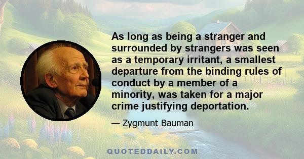 As long as being a stranger and surrounded by strangers was seen as a temporary irritant, a smallest departure from the binding rules of conduct by a member of a minority, was taken for a major crime justifying