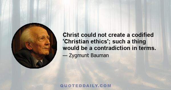 Christ could not create a codified 'Christian ethics'; such a thing would be a contradiction in terms.