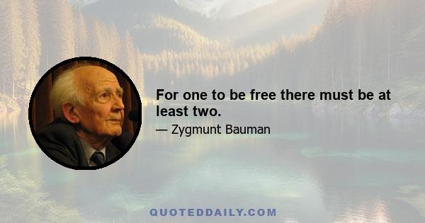 For one to be free there must be at least two.