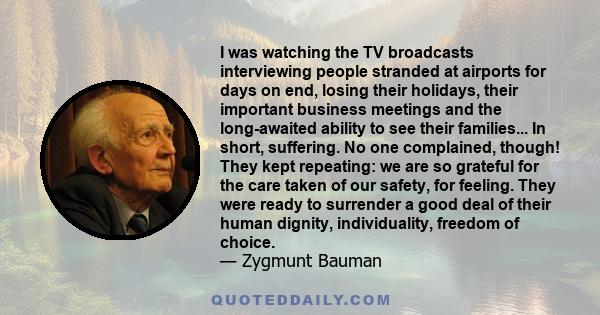 I was watching the TV broadcasts interviewing people stranded at airports for days on end, losing their holidays, their important business meetings and the long-awaited ability to see their families... In short,