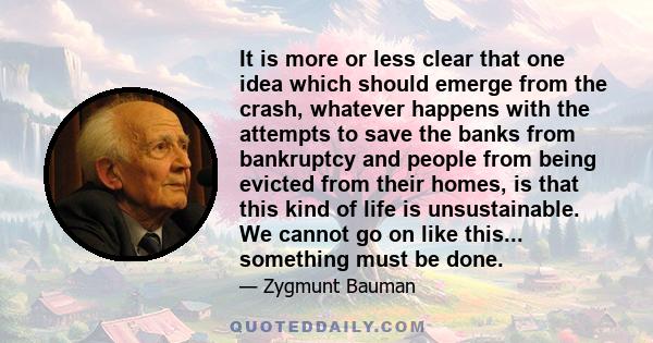 It is more or less clear that one idea which should emerge from the crash, whatever happens with the attempts to save the banks from bankruptcy and people from being evicted from their homes, is that this kind of life