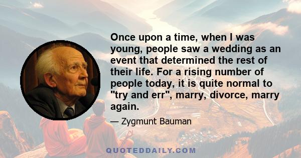 Once upon a time, when I was young, people saw a wedding as an event that determined the rest of their life. For a rising number of people today, it is quite normal to try and err, marry, divorce, marry again.