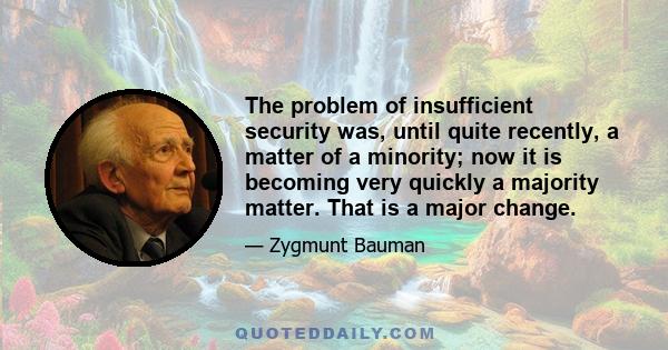 The problem of insufficient security was, until quite recently, a matter of a minority; now it is becoming very quickly a majority matter. That is a major change.