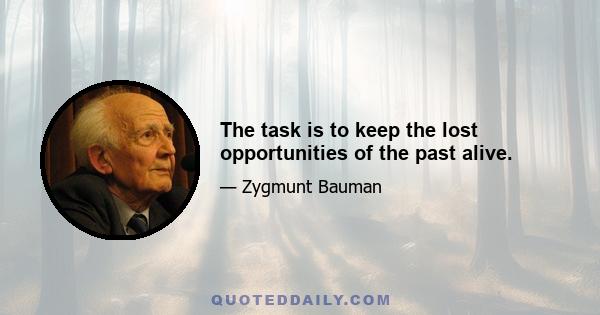 The task is to keep the lost opportunities of the past alive.