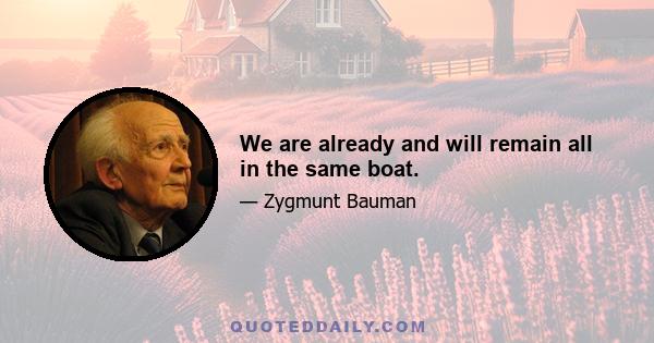 We are already and will remain all in the same boat.