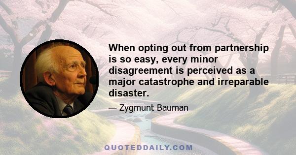 When opting out from partnership is so easy, every minor disagreement is perceived as a major catastrophe and irreparable disaster.